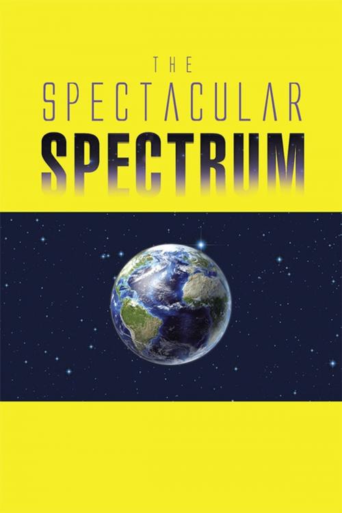 Cover of the book The Spectacular Spectrum by Nila Mitra, AuthorHouse UK