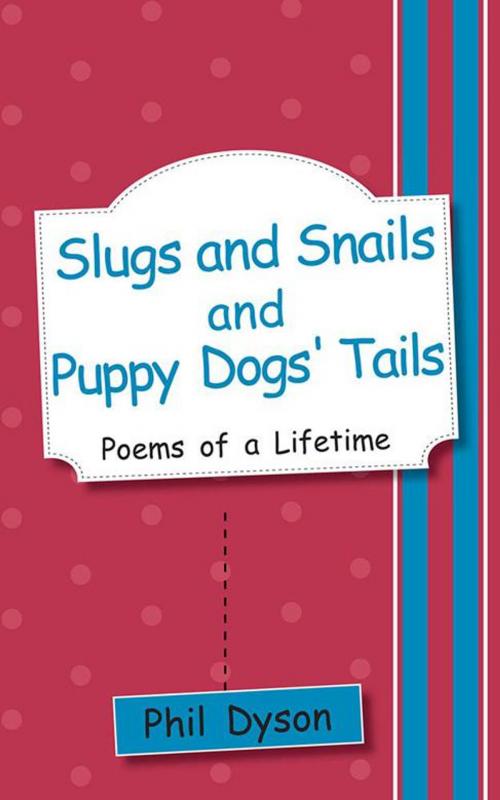Cover of the book Slugs and Snails and Puppy Dogs' Tails by Phil Dyson, AuthorHouse UK