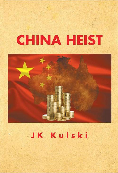 Cover of the book China Heist by JK Kulski, Xlibris AU