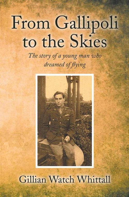 Cover of the book From Gallipoli to the Skies by Gillian Watch Whittall, Xlibris AU
