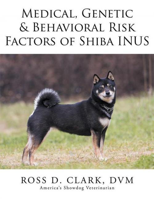 Cover of the book Medical, Genetic & Behavioral Risk Factors of Shiba Inus by Ross D. CLARK DVM, Xlibris US