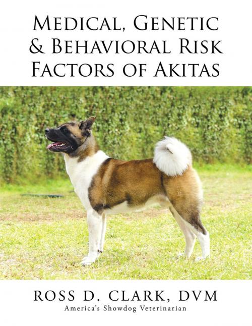 Cover of the book Medical, Genetic & Behavioral Risk Factors of Akitas by Ross D. Clark DVM, Xlibris US