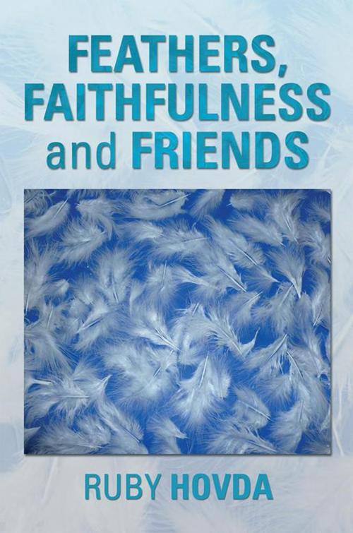 Cover of the book Feathers, Faithfulness and Friends by Ruby Hovda, Xlibris US