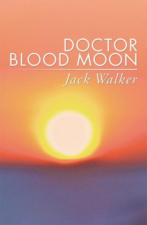 Cover of the book Doctor Blood Moon by Jack Walker, Xlibris US