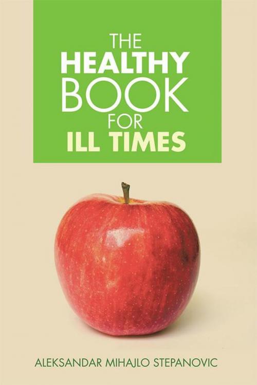 Cover of the book The Healthy Book for Ill Times by Aleksandar Mihajlo Stepanovic, Xlibris UK