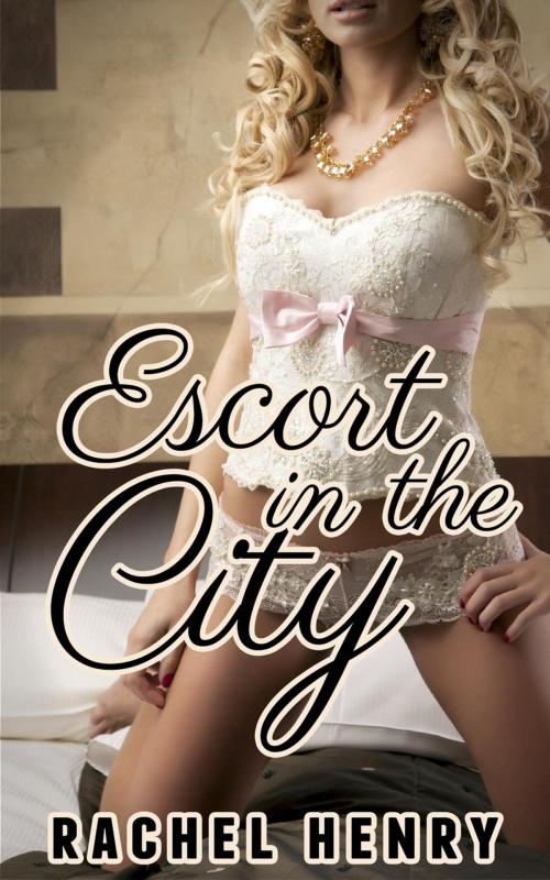 Cover of the book Escort In The City by Rachel Henry, Rachel Henry