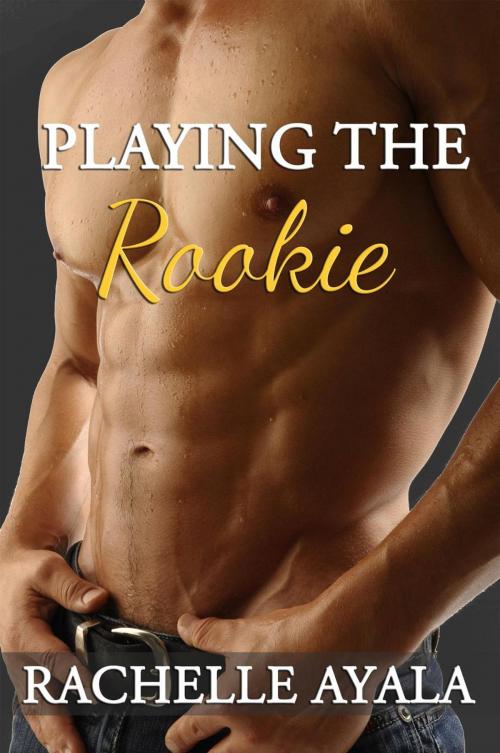Cover of the book Playing the Rookie by Rachelle Ayala, Rachelle Ayala
