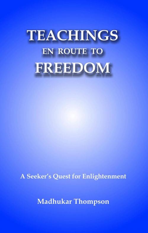 Cover of the book Teachings En Route to Freedom: A seeker's quest for Enlightenment by Madhukar Thompson, CreatiVentures Publishing