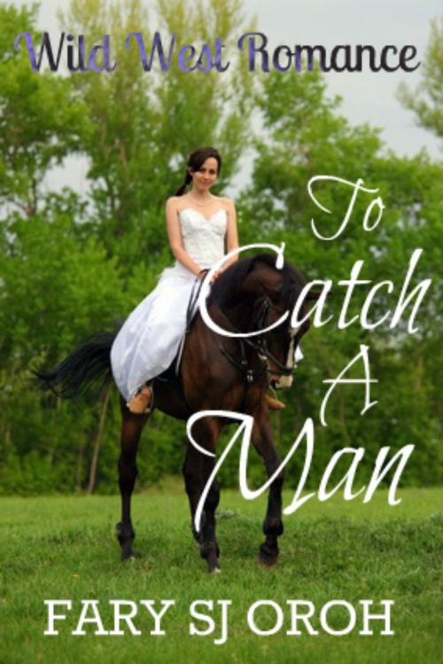 Cover of the book To Catch A Man: Wild West Romance by FARY SJ OROH, Daun Ilalang Publishing