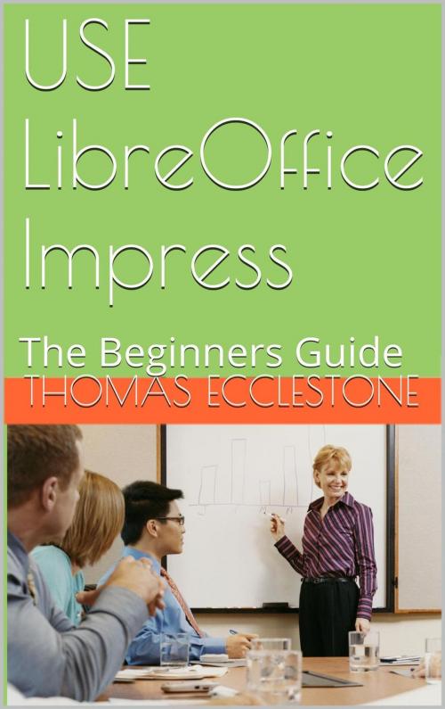 Cover of the book Use LibreOffice Impress: A Beginners Guide by Thomas Ecclestone, Turing's Brain