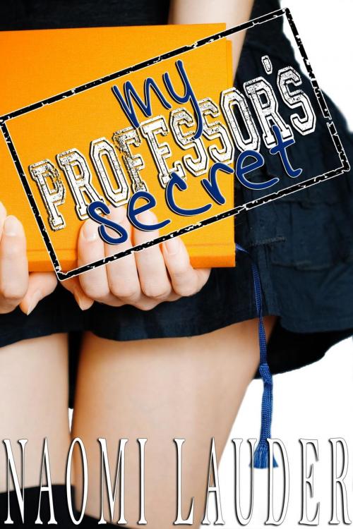 Cover of the book My Professor's Secret (taboo professor x student erotica) by Naomi Lauder, Naomi Lauder
