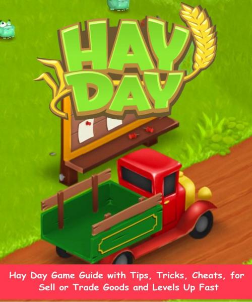 Cover of the book The Complete Hay Day Game Guide with Tips, Tricks, Cheats, for Sell or Trade Goods and Levels Up Fast by Arina Alish, GAMING ZONE Solution