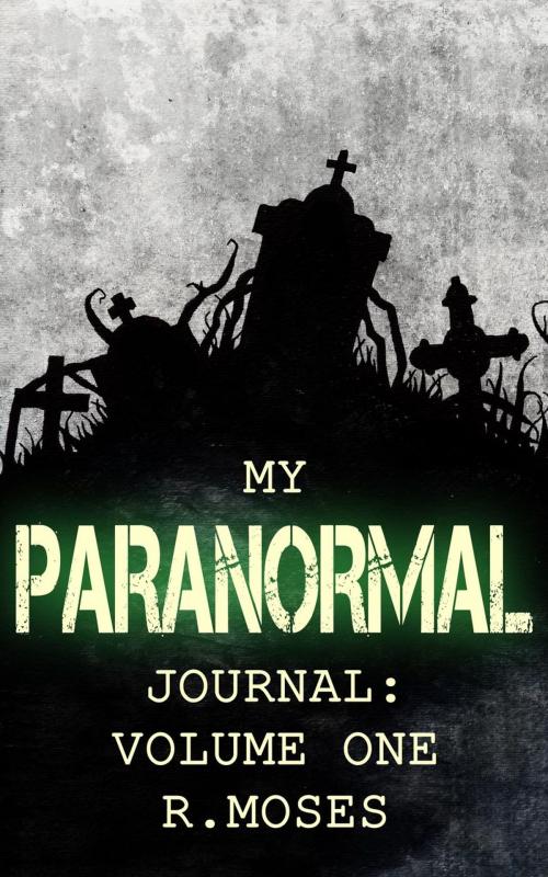 Cover of the book My Paranormal Journal: Volume One by R. Moses, R. Moses