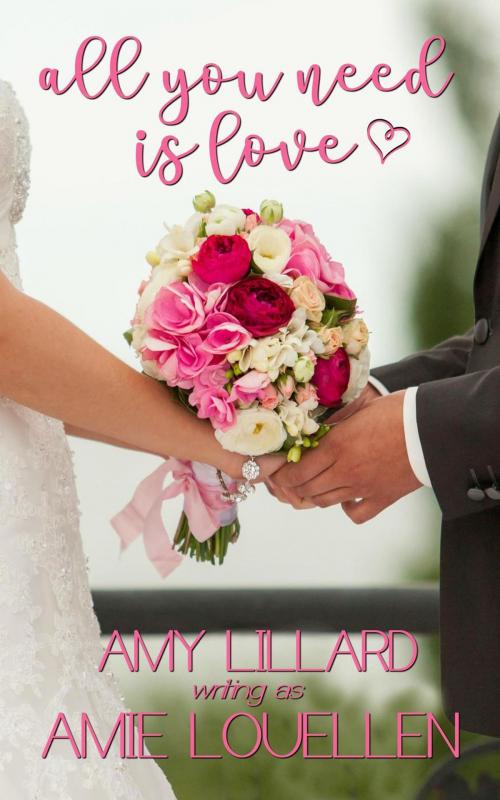 Cover of the book All You Need Is Love by Amie Louellen, Amy Lillard, A Squared Books