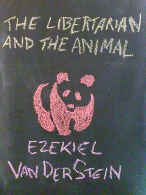 Cover of the book The Libertarian and the Animal by Ezekiel VanDerStein, Ezekiel VanDerStein