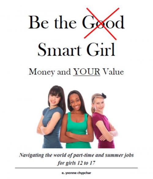 Cover of the book Be the Smart Girl: Money and Your Value by e. yvonne chypchar, e.y.chypchar