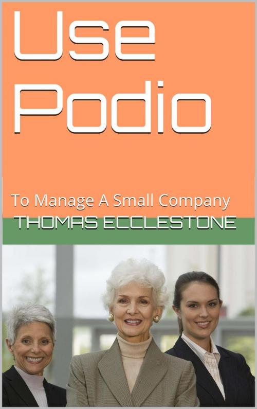 Cover of the book Use Podio: To Manage A Small Company by Thomas Ecclestone, Turing's Brain