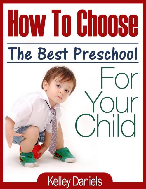 Cover of the book How To Choose The Best Preschool For Your Child by Kelley Daniels, Kelley Daniels