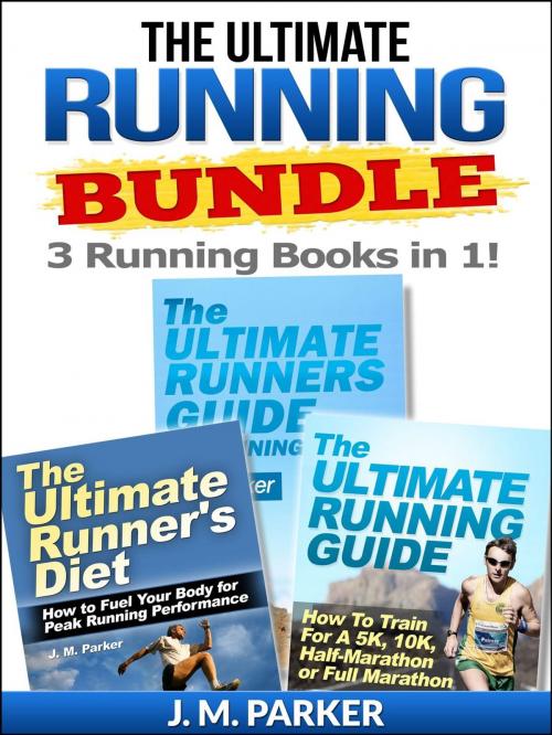 Cover of the book The Ultimate Running Bundle - Get 3 Running Books in 1! by J. M. Parker, J. M. Parker