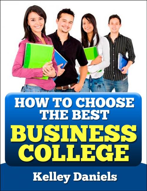 Cover of the book How To Choose The Best Business College by Kelley Daniels, Kelley Daniels