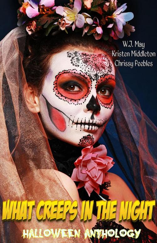 Cover of the book What Creeps in the Night by W.J. May, Chrissy Peebles, Kristen L. Middleton, Dark Shadow Publishing