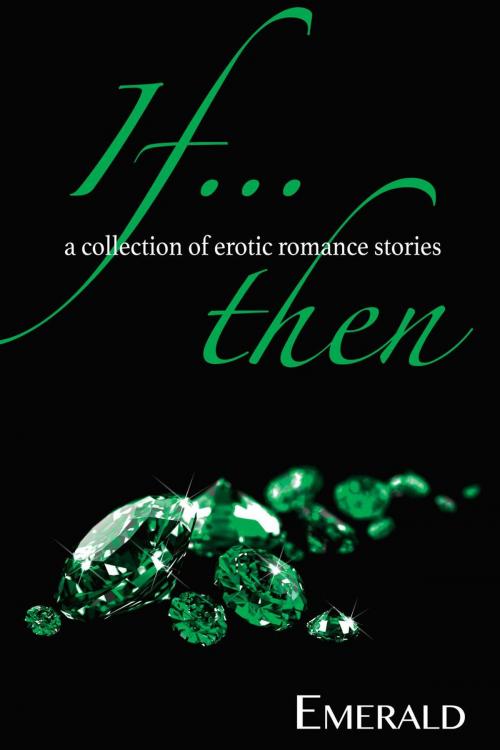 Cover of the book If...Then: A collection of erotic romance stories by Emerald, 1001 Nights Press