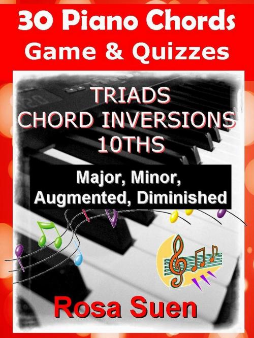 Cover of the book 30 Piano Chords - Games & Quizzes - Triads, Chord Inversions, 10ths - Major, Minor, Augmented, Diminished by Rosa Suen, Learn Piano With Rosa