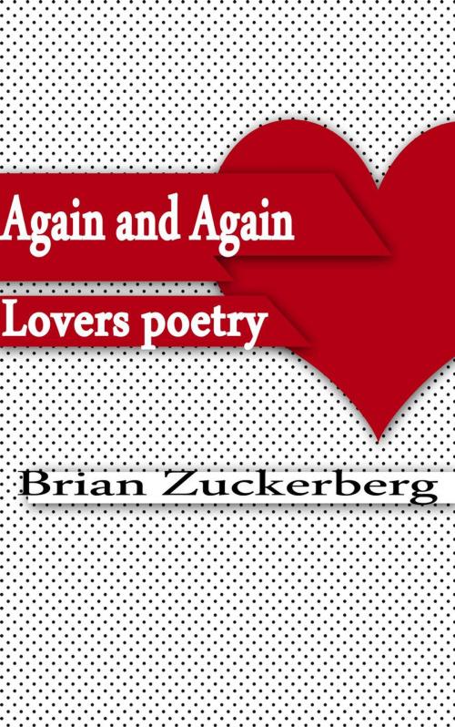 Cover of the book Again and Again: Lovers Poetry by Brian Zuckerberg, brianem.com