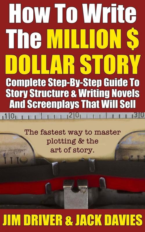 Cover of the book How To Write The Million Dollar Story: Complete Step-By-Step Guide To Story Structure & Writing Novels by Jim Driver, Jack Davies, The Do-Not Press