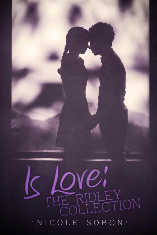 Cover of the book Is Love: The Ridley Collection by Nicole Sobon, Nicole Sobon