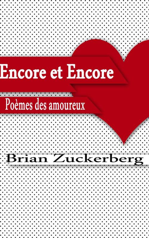 Cover of the book Encore et encore : Poèmes des amoureux by Brian Zuckerberg, brianem.com