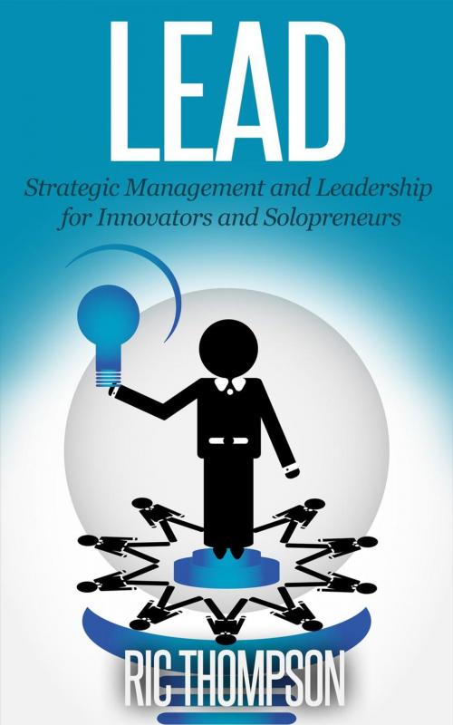 Cover of the book Lead: Strategic Management and Leadership for Innovators and Solopreneurs by Ric Thompson, Healthy Wealthy nWise Press