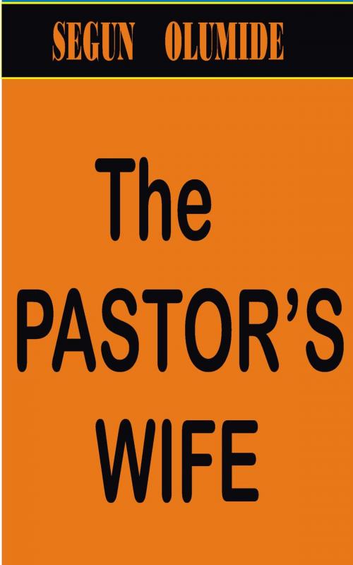 Cover of the book The Pastor's Wife by SEGUN OLUMIDE, SEGUN  OLUMIDE