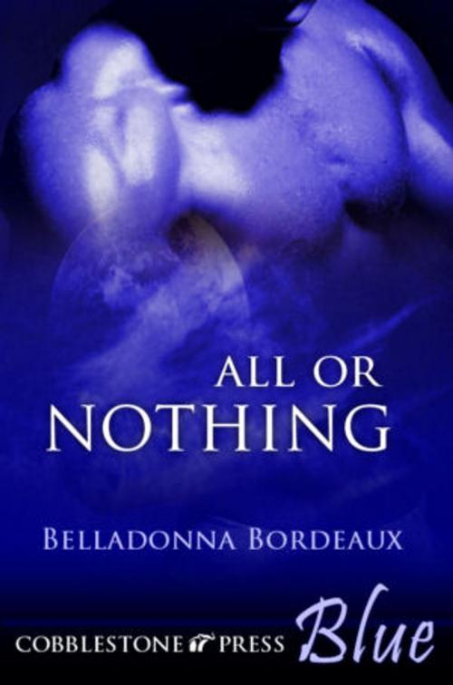 Cover of the book All or Nothing by Belladonna Bordeaux, Cobblestone Press
