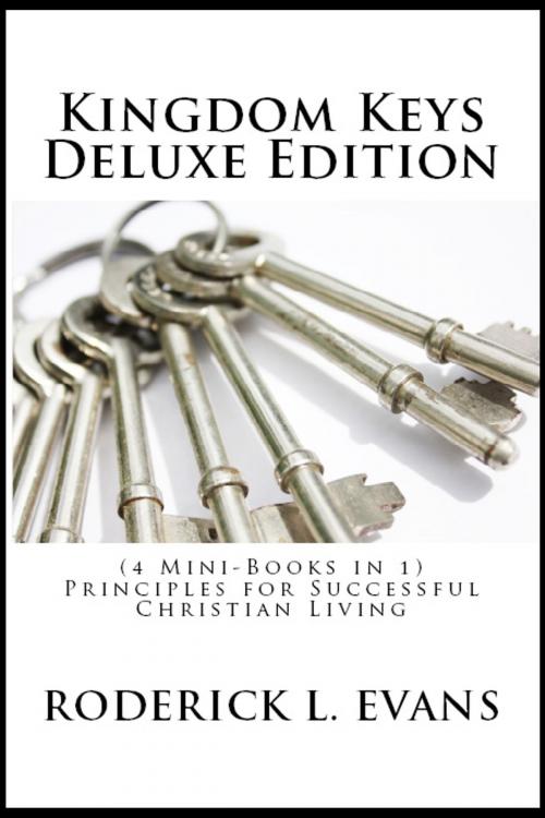 Cover of the book Kingdom Keys Deluxe Edition (4 Mini-Books in 1): Principles for Successful Christian Living by Roderick L. Evans, Abundant Truth Publishing