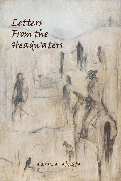 Cover of the book Letters from the Headwaters by Aaron Abeyta, University Press of Colorado