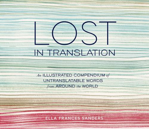 Cover of the book Lost in Translation by Ella Frances Sanders, Potter/Ten Speed/Harmony/Rodale