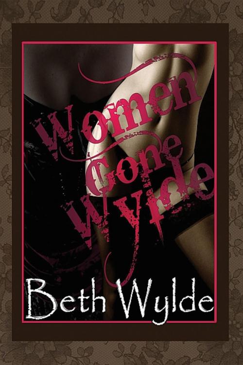 Cover of the book Women Gone Wylde by Beth Wylde, Excessica