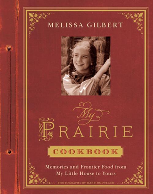 Cover of the book My Prairie Cookbook by Melissa Gilbert, Dane Holweger, ABRAMS (Ignition)