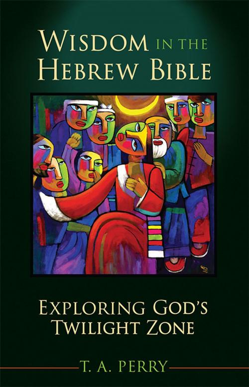 Cover of the book Wisdom in the Hebrew Bible: Exploring God's Twilight Zone by Perry, T. A., Hendrickson Publishers
