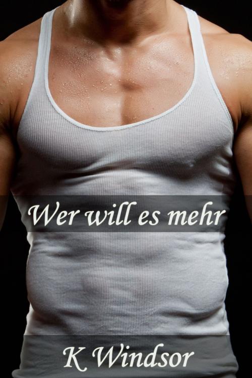 Cover of the book Wer will es mehr? by K Windsor, Black Serpent Erotica