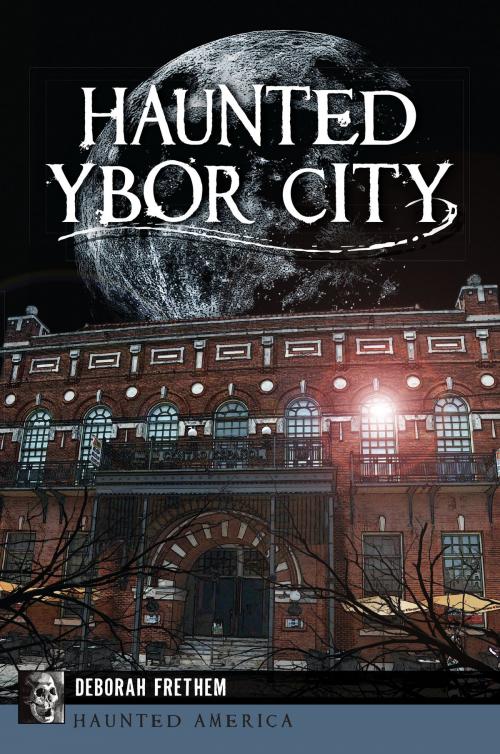 Cover of the book Haunted Ybor City by Deborah Frethem, Arcadia Publishing Inc.