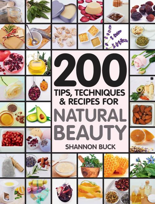Cover of the book 200 Tips Techniques and Recipes for Natural Beauty by Shannon Buck, Fair Winds Press