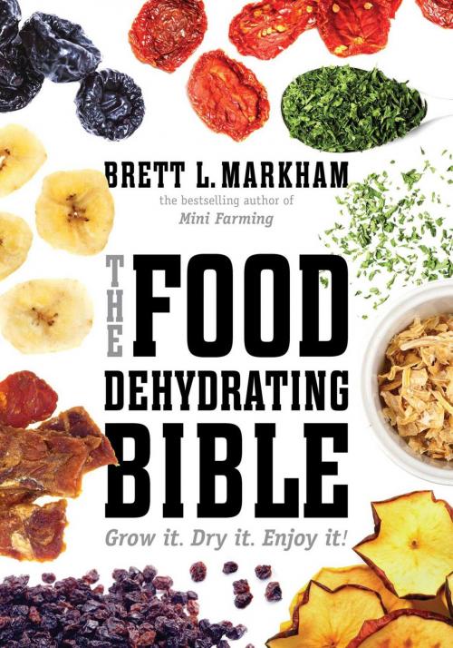 Cover of the book The Food Dehydrating Bible by Brett L. Markham, Skyhorse