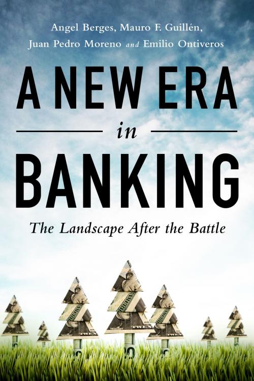 Cover of the book A New Era in Banking by Angel Berges, Mauro F. Guillén, Juan P. Moreno, Emilio Ontiveros, Bibliomotion, Inc.