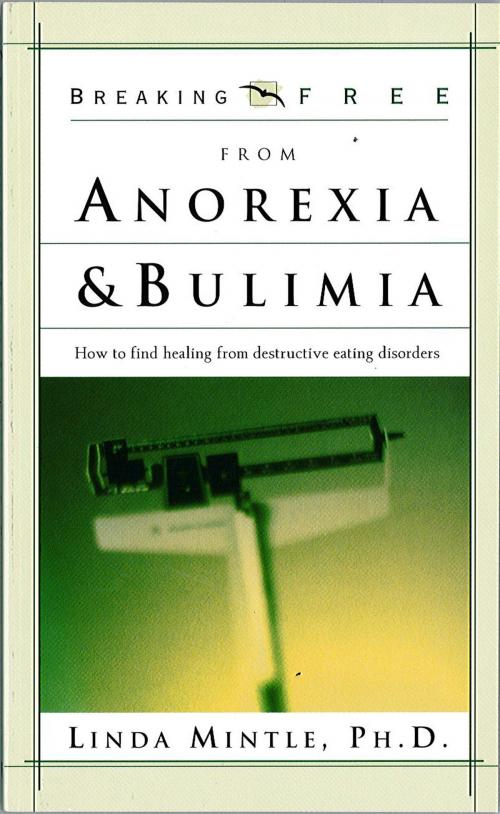 Cover of the book Breaking Free From Anorexia & Bulimia by Linda Mintle, Ph.D., Charisma House
