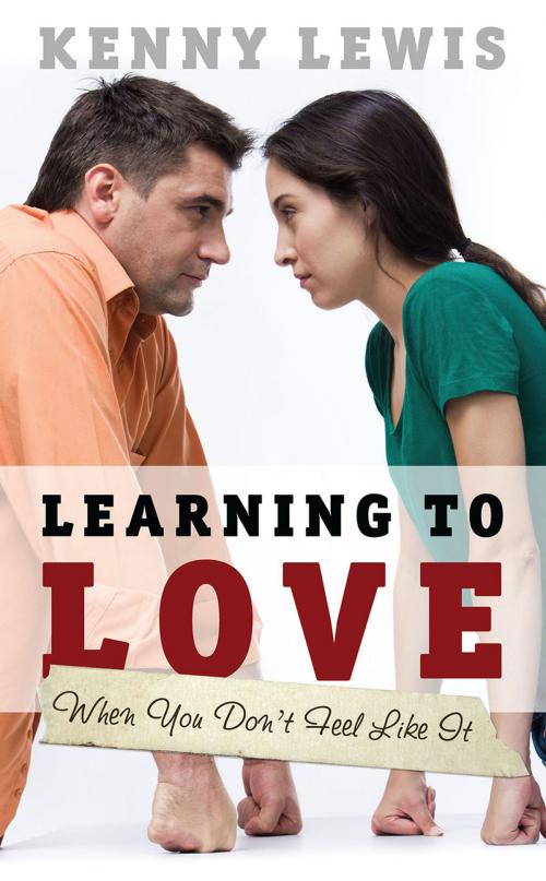 Cover of the book Learning To Love When You Don't Feel Like It by Kenny Lewis, Redemption Press