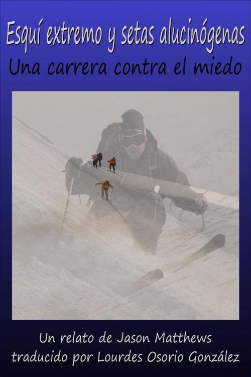 Cover of the book Esquí extremo y setas alucinógenas: una carrera contra el miedo by Jason Matthews, Jason Matthews