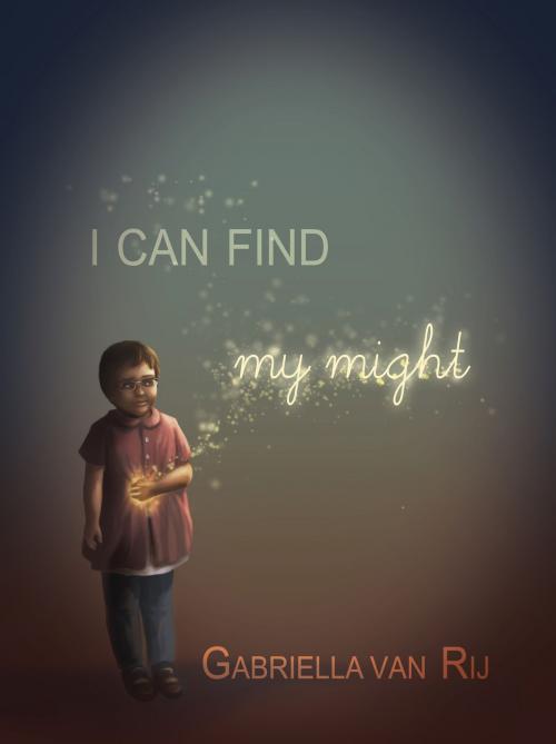 Cover of the book I Can Find My Might by Gabriella van Rij, Gabriella van Rij