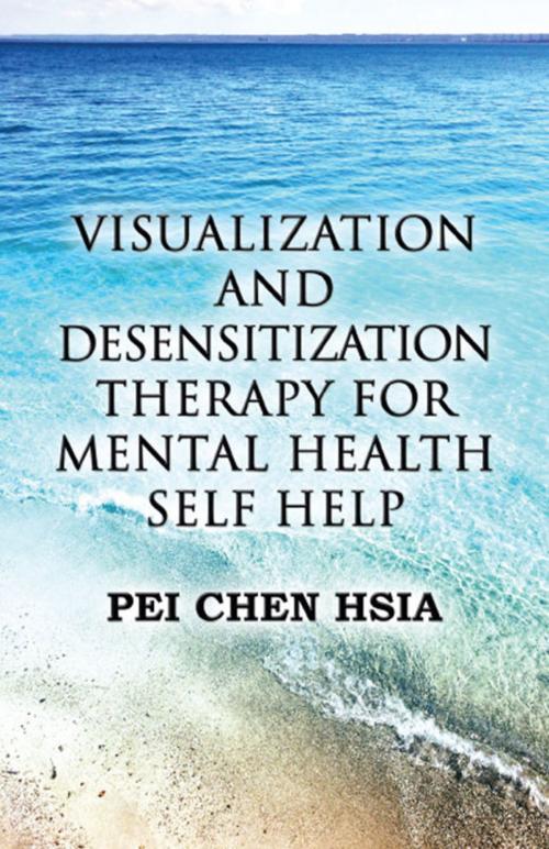 Cover of the book Visualization and Desensitization Therapy for Mental Health Self Help by Pei Chen Hsia, America Star Books